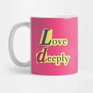 Love deeply. Mug